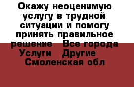 Окажу неоценимую услугу в трудной ситуации и помогу принять правильное решение - Все города Услуги » Другие   . Смоленская обл.